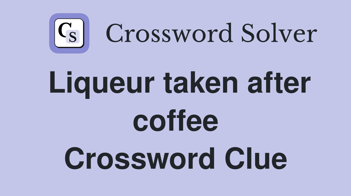 Liqueur taken after coffee Crossword Clue Answers Crossword Solver